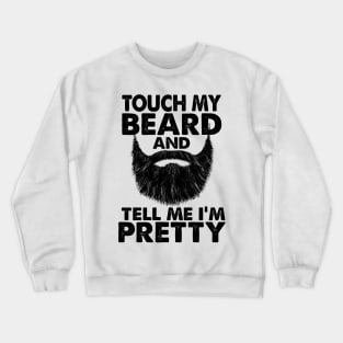 TOUCH MY BEARD AND TELL ME I'M PRETTY Crewneck Sweatshirt